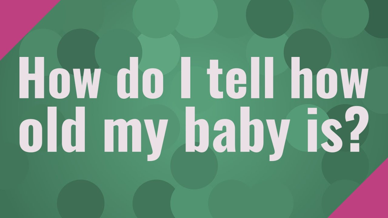 How Do I Tell How Old My Baby Is YouTube